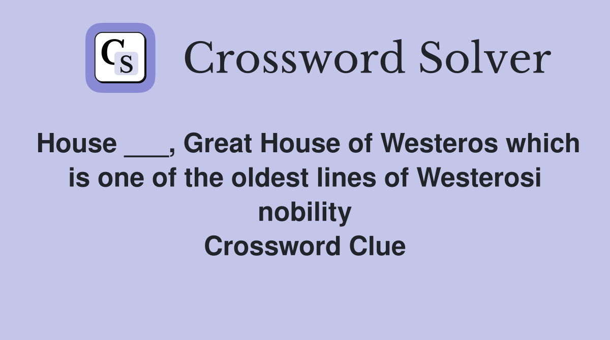 House ___, Great House of Westeros which is one of the oldest lines of